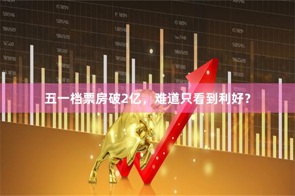五一档票房破2亿，难道只看到利好？