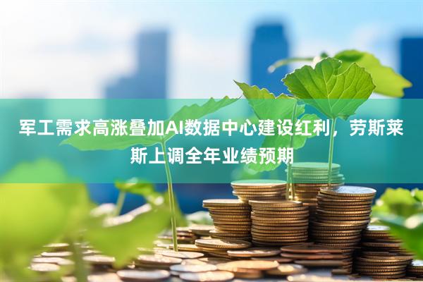军工需求高涨叠加AI数据中心建设红利,劳斯莱斯上调全年业绩预期