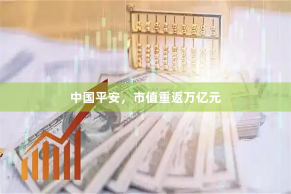 中国平安，市值重返万亿元
